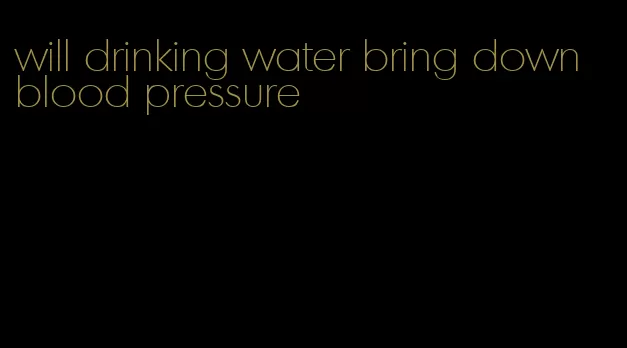 will drinking water bring down blood pressure
