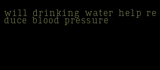 will drinking water help reduce blood pressure