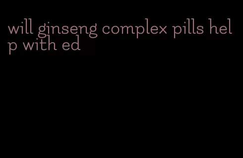 will ginseng complex pills help with ed