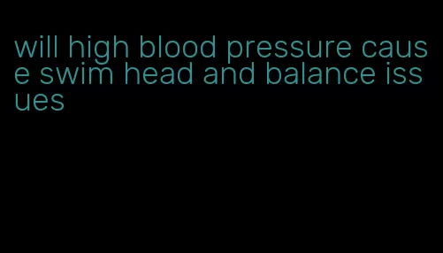 will high blood pressure cause swim head and balance issues