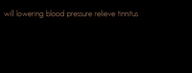 will lowering blood pressure relieve tinnitus