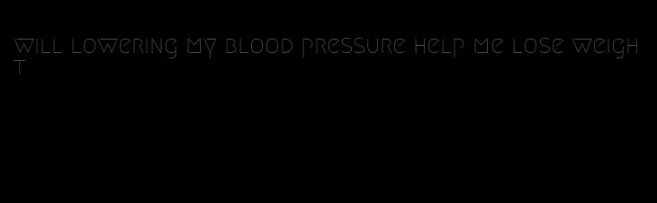 will lowering my blood pressure help me lose weight
