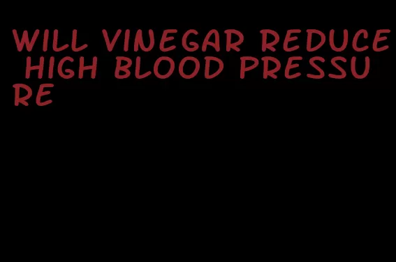 will vinegar reduce high blood pressure