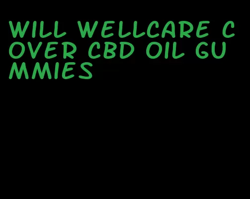 will wellcare cover cbd oil gummies