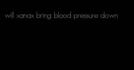 will xanax bring blood pressure down