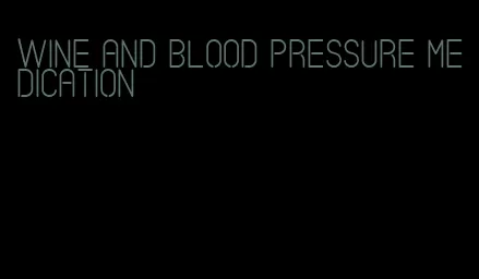 wine and blood pressure medication
