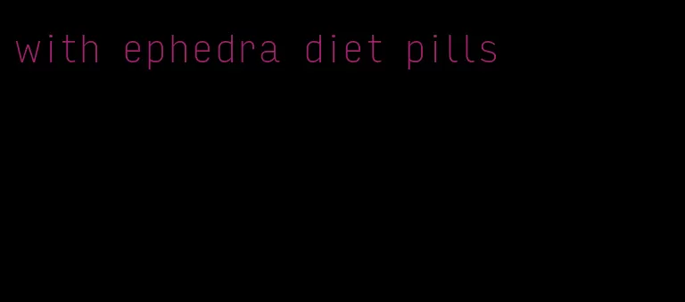 with ephedra diet pills