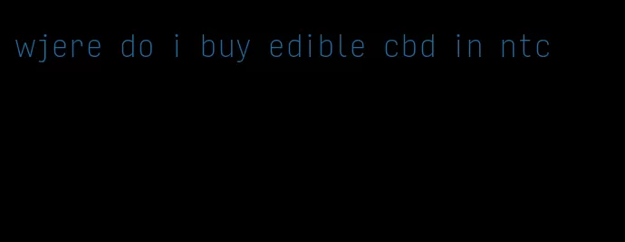 wjere do i buy edible cbd in ntc