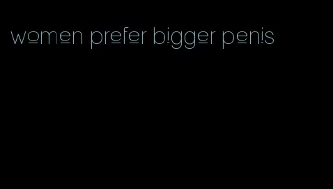 women prefer bigger penis