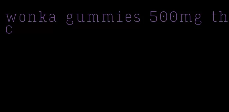 wonka gummies 500mg thc
