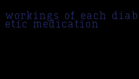 workings of each diabetic medication