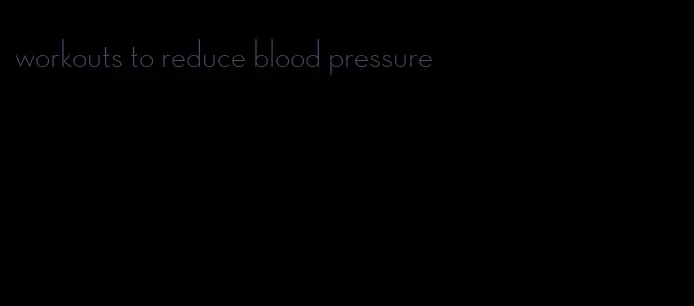 workouts to reduce blood pressure