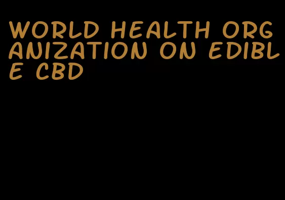 world health organization on edible cbd