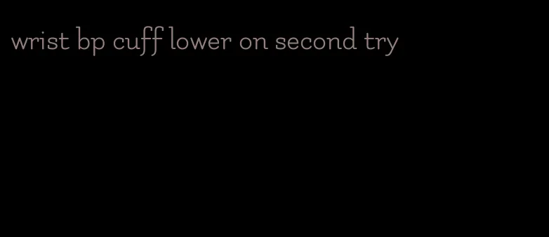 wrist bp cuff lower on second try