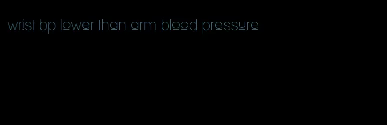 wrist bp lower than arm blood pressure