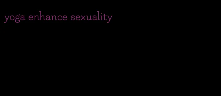 yoga enhance sexuality
