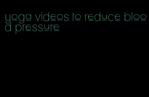 yoga videos to reduce blood pressure