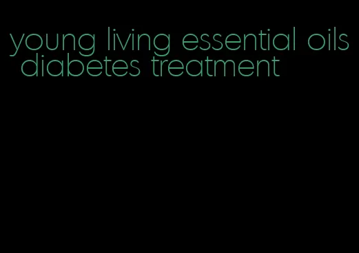 young living essential oils diabetes treatment