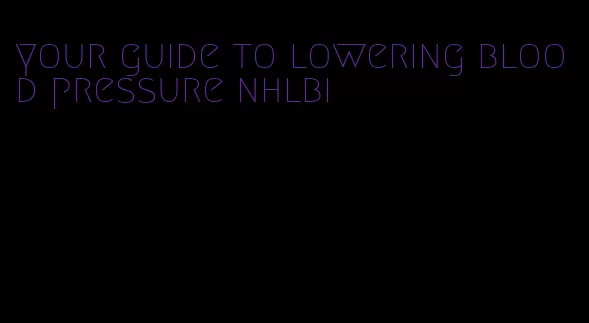 your guide to lowering blood pressure nhlbi