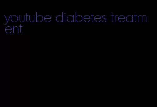 youtube diabetes treatment
