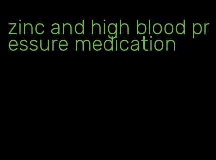 zinc and high blood pressure medication
