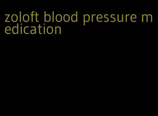zoloft blood pressure medication