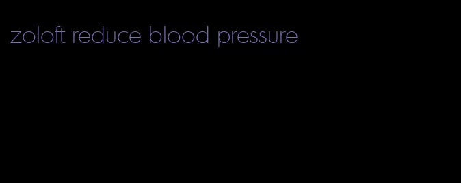 zoloft reduce blood pressure