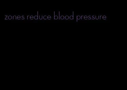 zones reduce blood pressure